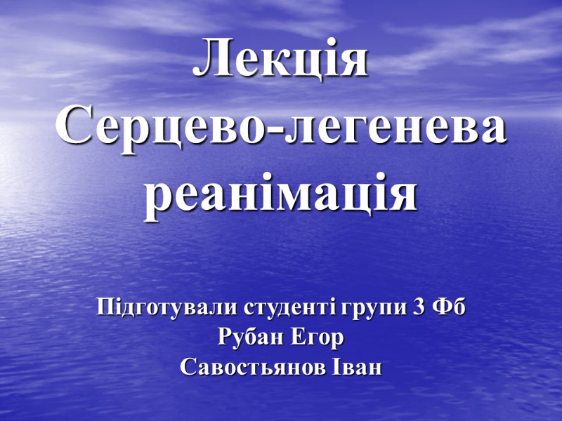 Лекція  Серцево-легенева реанімація  Підготували студенті групи 3 Фб  Рубан Егор Савостьянов